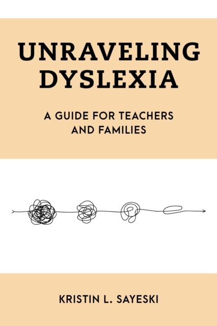 Unraveling Dyslexia : A Guide for Teachers and Families