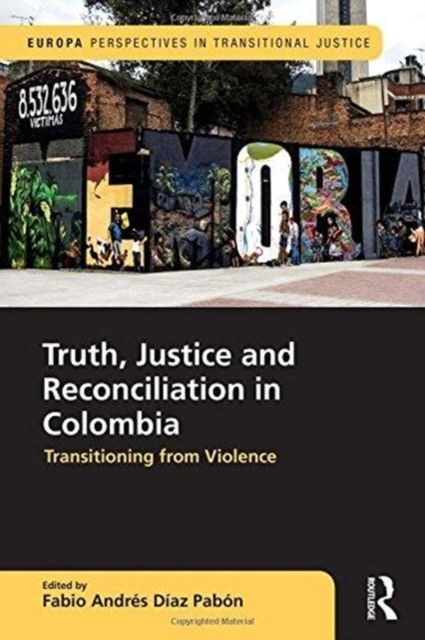 Truth, Justice and Reconciliation in Colombia : Transitioning from Violence