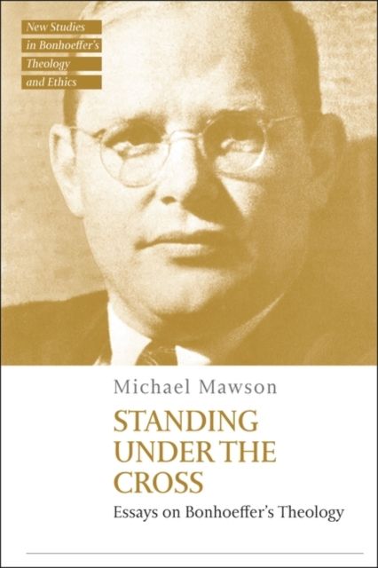 Standing under the Cross : Essays on Bonhoeffer’s Theology
