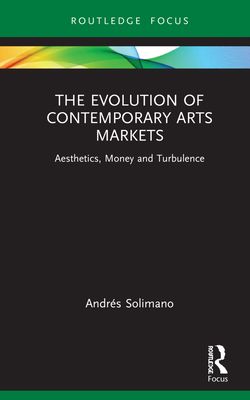 The Evolution of Contemporary Arts Markets : Aesthetics, Money and Turbulence