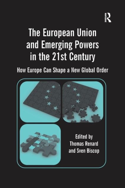 The European Union and Emerging Powers in the 21st Century : How Europe Can Shape a New Global Order