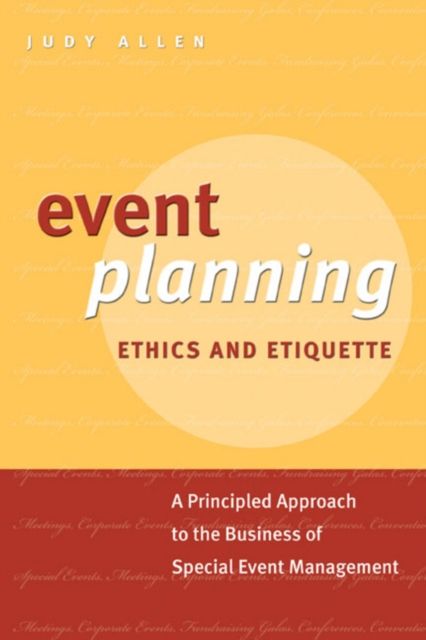 Event Planning Ethics and Etiquette : A Principled Approach to the Business of Special Event Management