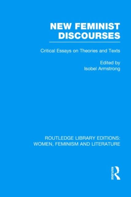 New Feminist Discourses : Critical Essays on Theories and Texts