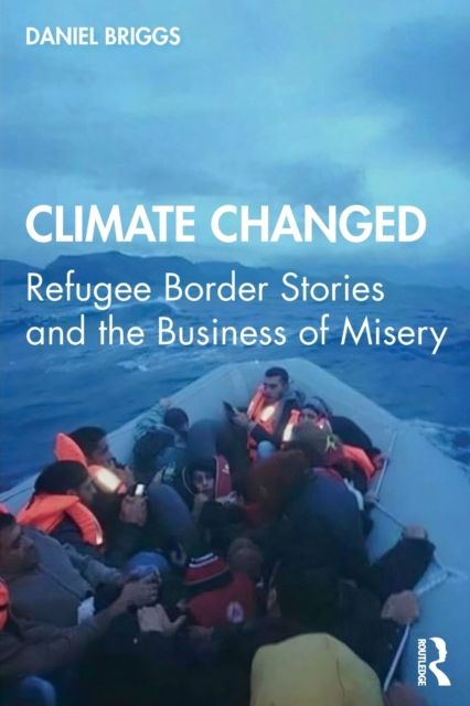 Climate Changed : Refugee Border Stories and the Business of Misery