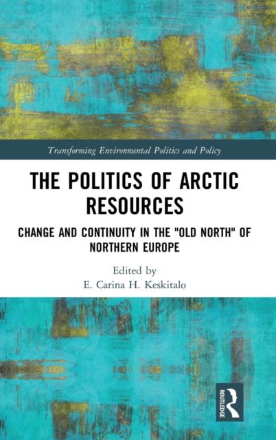 The Politics of Arctic Resources : Change and Continuity in the "Old North" of Northern Europe