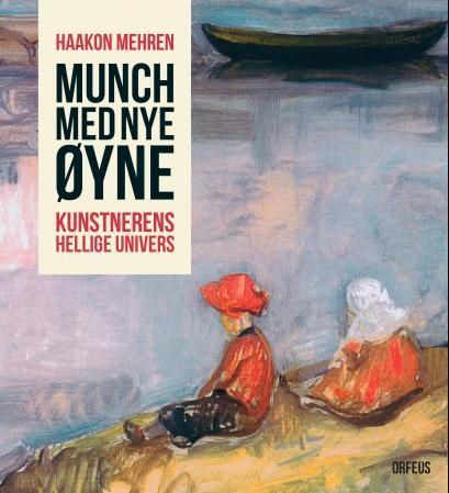 Munch med nye øyne : kunstnerens hellige univers