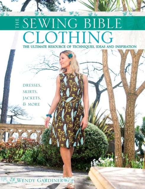 Sewing Bible: Clothing : The Ultimate Resource of Techniques, Ideas and Inspiration