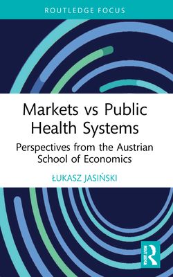 Markets vs Public Health Systems : Perspectives from the Austrian School of Economics