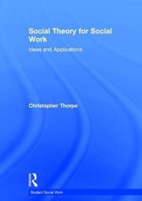 Social Theory for Social Work : Ideas and Applications