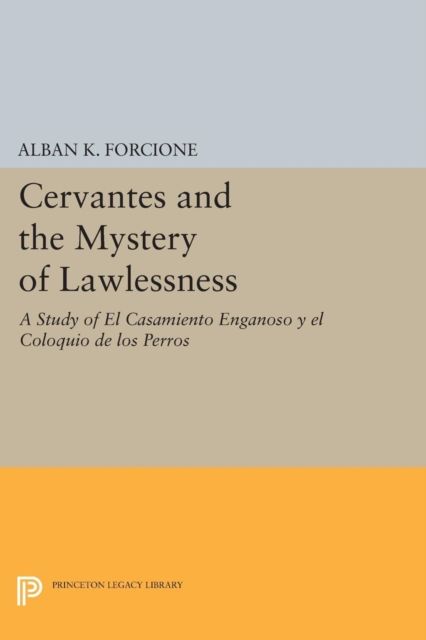 Cervantes and the Mystery of Lawlessness : A Study of El Casamiento Enganoso y el Coloquio de los Perros