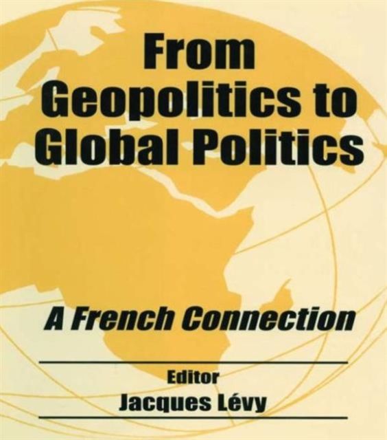 From Geopolitics to Global Politics : A French Connection