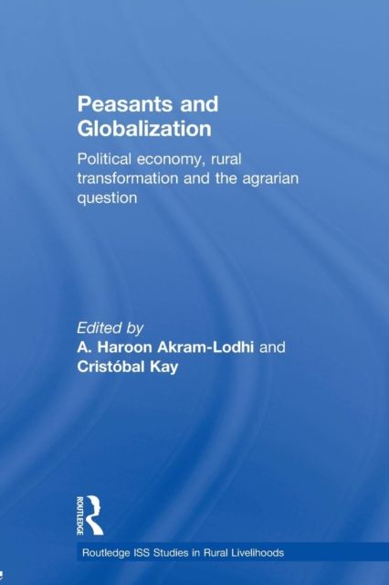 Peasants and Globalization : Political economy, rural transformation and the agrarian question