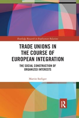 Trade Unions in the Course of European Integration : The Social Construction of Organized Interests