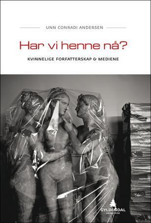 Har vi henne nå? : kvinnelige forfatterskap & mediene