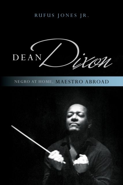 Dean Dixon : Negro at Home, Maestro Abroad