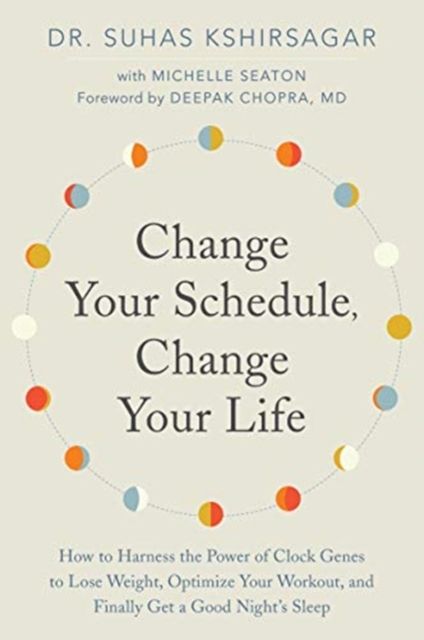 Forsidebilde av Change Your Schedule, Change Your LIfe : How to Harness the Power of Clock Genes to Lose Weight, Optimize Your Workout, and Finally Get a Good Night's Sleep