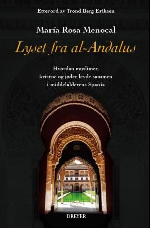 Lyset fra al-Andalus : hvordan muslimer, kristne og jøder levde sammen i middelalderens Spania