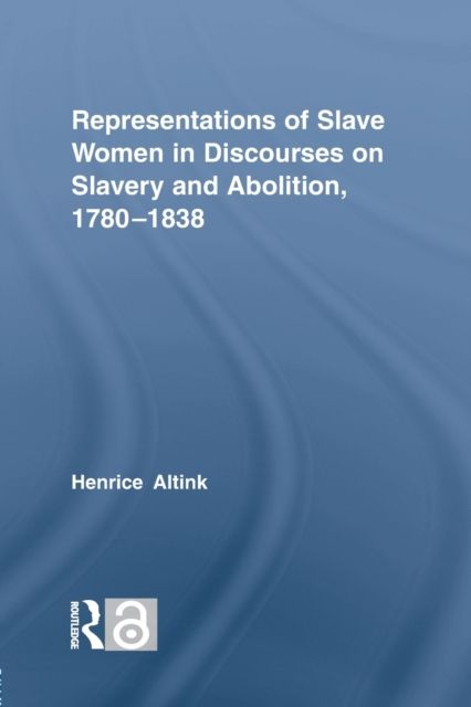 Representations of Slave Women in Discourses on Slavery and Abolition, 1780–1838