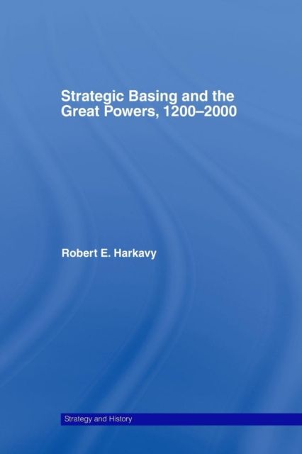 Strategic Basing and the Great Powers, 1200-2000