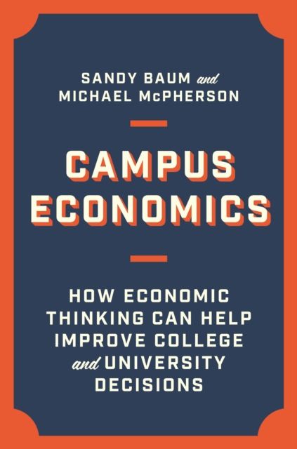 Campus Economics : How Economic Thinking Can Help Improve College and University Decisions