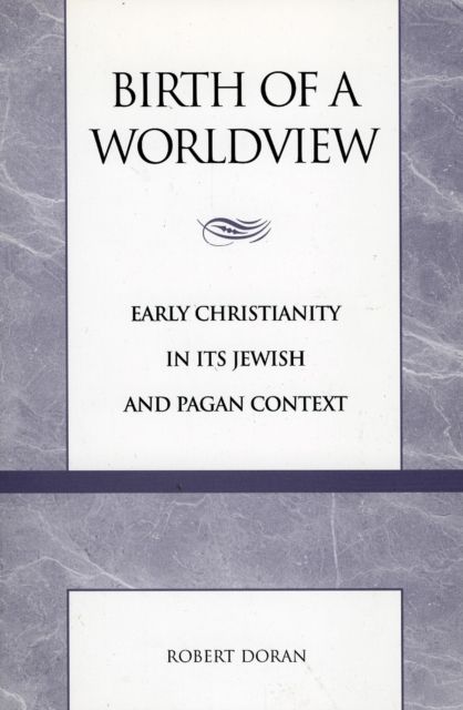 Birth of a Worldview : Early Christianity in its Jewish and Pagan Context