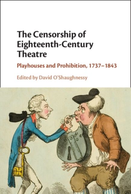 The Censorship of Eighteenth-Century Theatre : Playhouses and Prohibition, 1737–1843