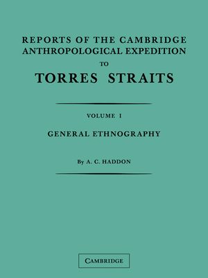 Reports of the Cambridge Anthropological Expedition to Torres Straits: Volume 1, General Ethnography