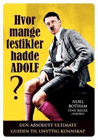 Hvor mange testikler hadde Adolf? : den absolutt ultimate guiden til unyttig kunnskap