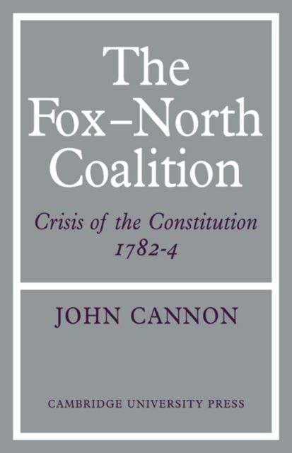 The Fox-North Coalition : Crisis of the Constitution, 1782–4