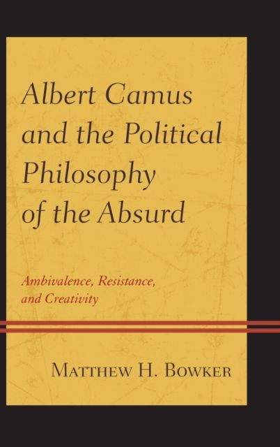 Albert Camus and the Political Philosophy of the Absurd : Ambivalence, Resistance, and Creativity