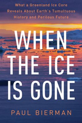 When the Ice Is Gone : What a Greenland Ice Core Reveals About Earth's Tumultuous History and Perilous Future