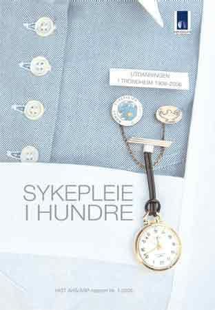 Sykepleie i hundre : utdanningen i Trondheim 1906-2006