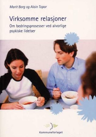 Virksomme relasjoner : om bedringsprosesser ved alvorlige psykiske lidelser