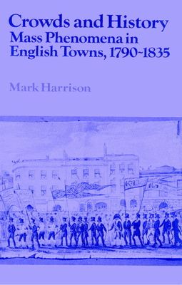 Crowds and History : Mass Phenomena in English Towns, 1790–1835