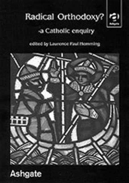 Radical Orthodoxy? - A Catholic Enquiry