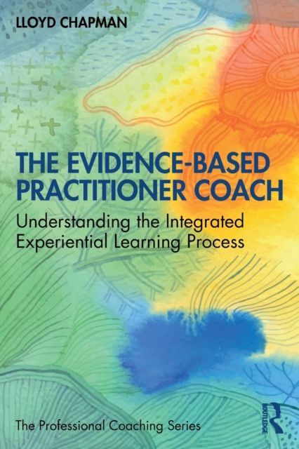 The Evidence-Based Practitioner Coach : Understanding the Integrated Experiential Learning Process