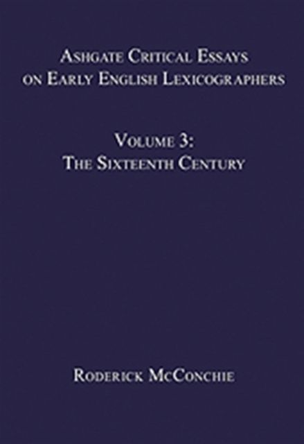 Ashgate Critical Essays on Early English Lexicographers : Volume 3: The Sixteenth Century