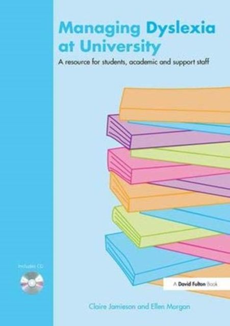 Managing Dyslexia at University : A Resource for Students, Academic and Support Staff