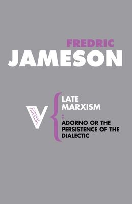 Late Marxism : Adorno, Or, the Persistence of the Dialectic