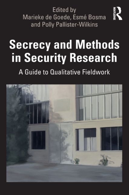 Secrecy and Methods in Security Research : A Guide to Qualitative Fieldwork