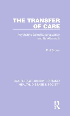 The Transfer of Care : Psychiatric Deinstitutionalization and Its Aftermath