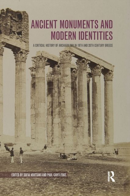 Ancient Monuments and Modern Identities : A Critical History of Archaeology in 19th and 20th Century Greece