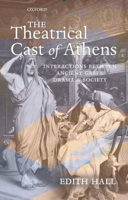 The Theatrical Cast of Athens : Interactions between Ancient Greek Drama and Society