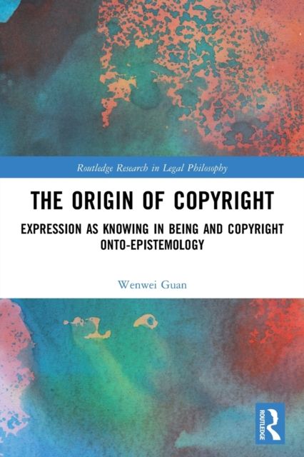 The Origin of Copyright : Expression as Knowing in Being and Copyright Onto-Epistemology
