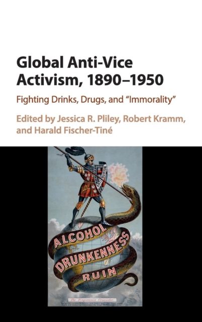 Global Anti-Vice Activism, 1890–1950 : Fighting Drinks, Drugs, and 'Immorality'