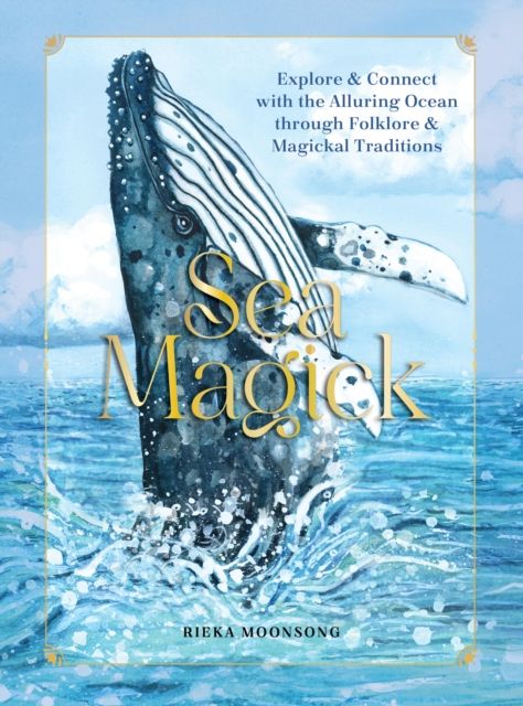 Sea Magick : Connect with the Ocean through Folklore and Magickal Traditions