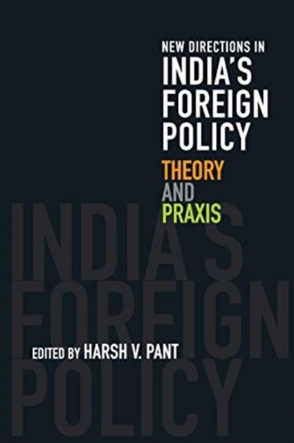 New Directions in India's Foreign Policy : Theory and Praxis