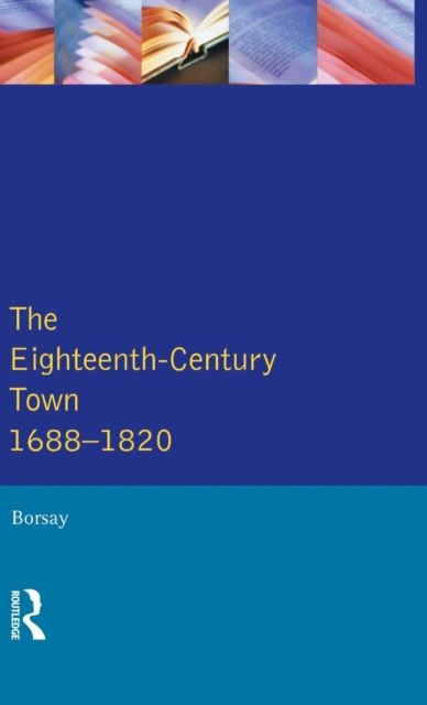 The Eighteenth-Century Town : A Reader in English Urban History 1688-1820