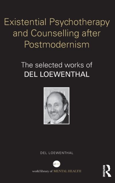 Existential Psychotherapy and Counselling after Postmodernism : The selected works of Del Loewenthal