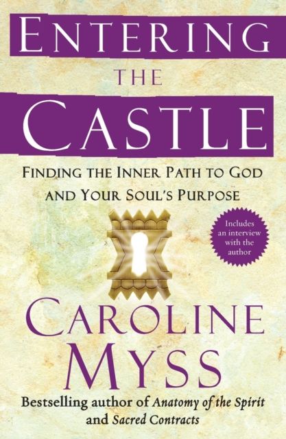 Entering the Castle : Finding the Inner Path to God and Your Soul's Purpose